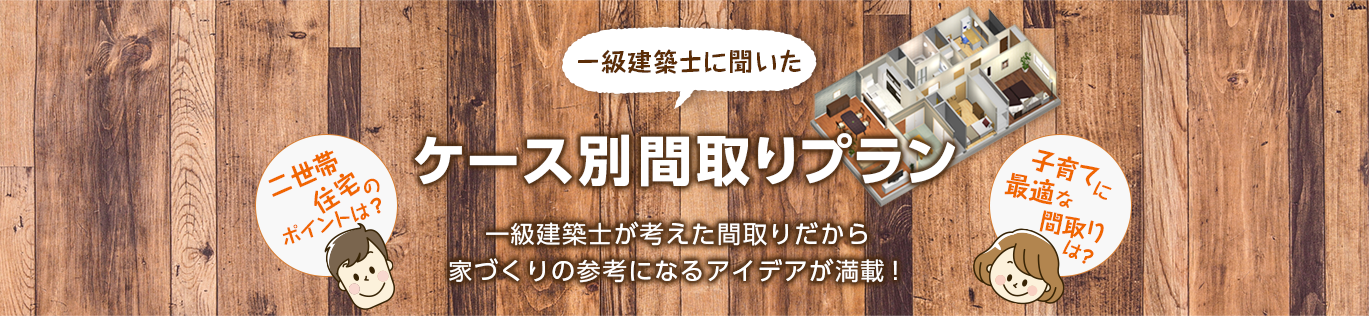一級建築士に聞いた　ケース別間取りプラン