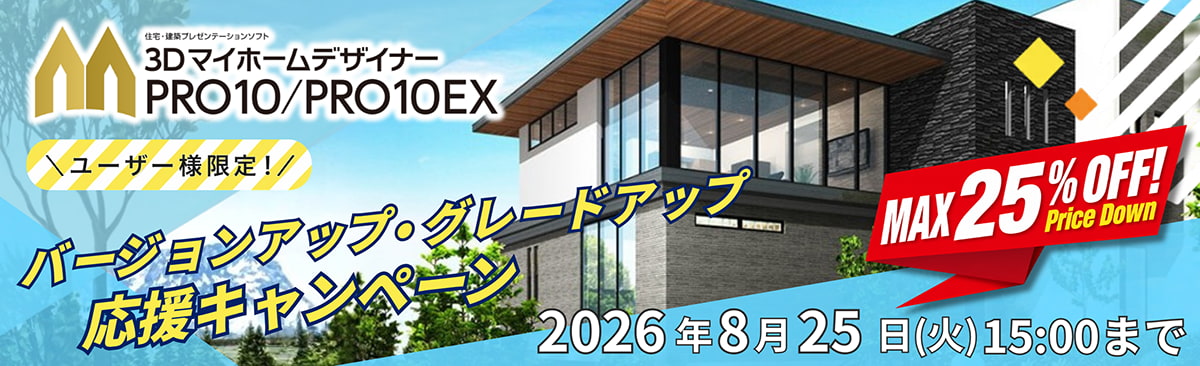 3DマイホームデザイナーPRO10 ユーザー様限定！バージョンアップ応援キャンペーン MAX25%OFF 2026年8月25日（火）15:00まで