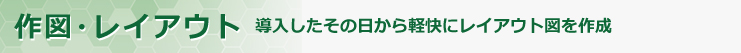 作図／レイアウト 導入したその日から軽快にレイアウト図を作成