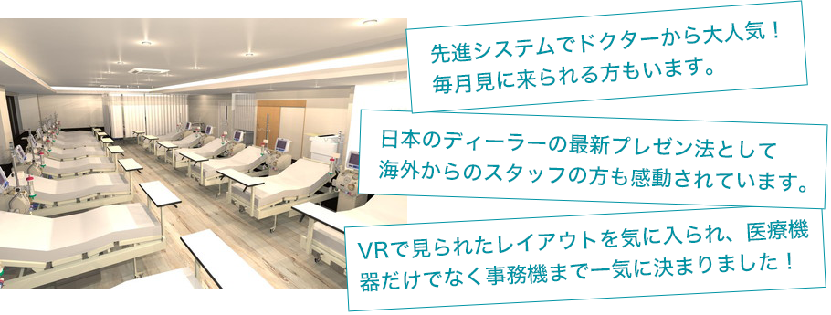 先進システムでドクターから大人気！毎月見に来られる方もいます。
日本のディーラーの最新プレゼン法として海外からのスタッフの方も感動されています。
VRで見られたレイアウトを気に入られ、医療機器だけでなく事務機まで一気に決まりました！