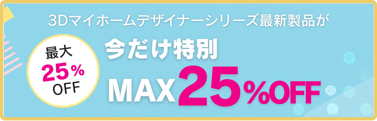 3Dマイホームデザイナーシリーズ最新製品が今だけ特別MAX25%OFF